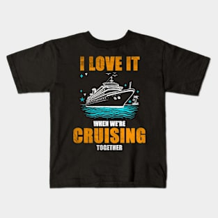 I Love It When We're Cruisin' Together Family Trip Cruise shirt Kids T-Shirt